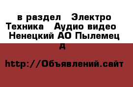  в раздел : Электро-Техника » Аудио-видео . Ненецкий АО,Пылемец д.